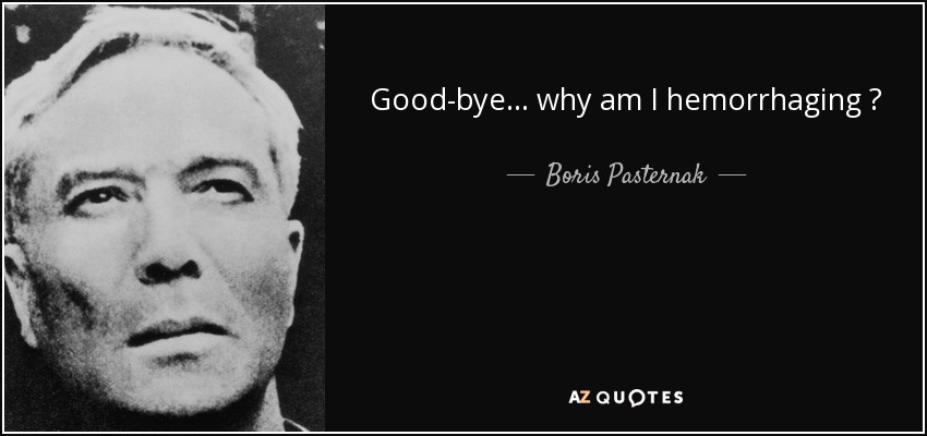 Good-bye... why am I hemorrhaging ? - Boris Pasternak