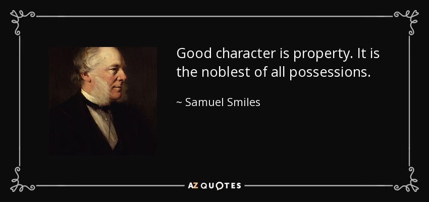 Good character is property. It is the noblest of all possessions. - Samuel Smiles