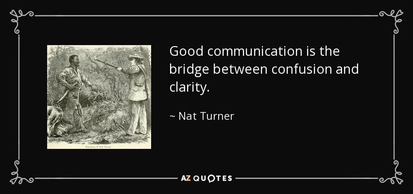 Nat Turner quote: Good communication is the bridge between confusion