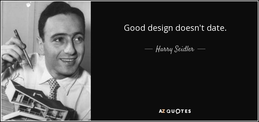 Good design doesn't date. - Harry Seidler