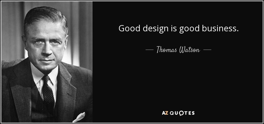 Good design is good business. - Thomas Watson, Jr.