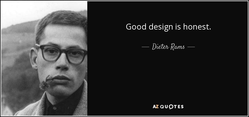 Good design is honest. - Dieter Rams