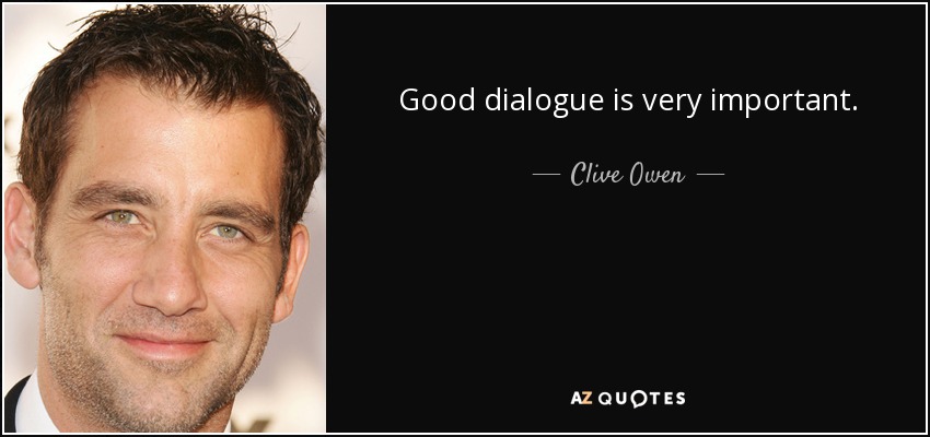 Good dialogue is very important. - Clive Owen