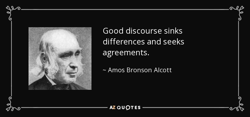 Good discourse sinks differences and seeks agreements. - Amos Bronson Alcott