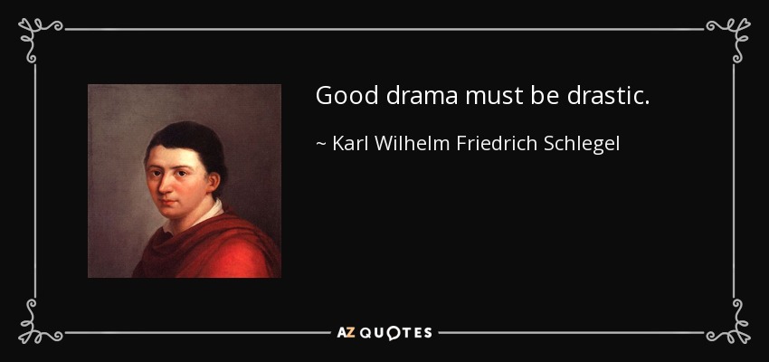 Good drama must be drastic. - Karl Wilhelm Friedrich Schlegel
