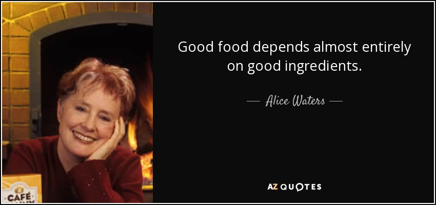 Good food depends almost entirely on good ingredients. - Alice Waters
