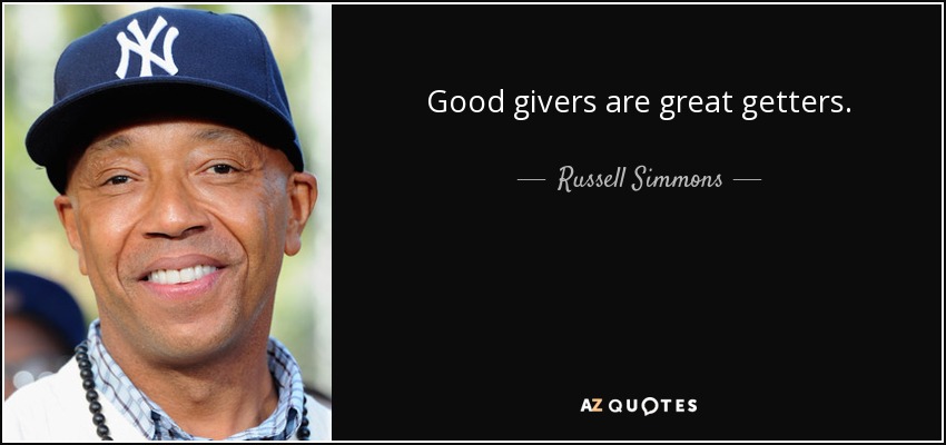 Good givers are great getters. - Russell Simmons