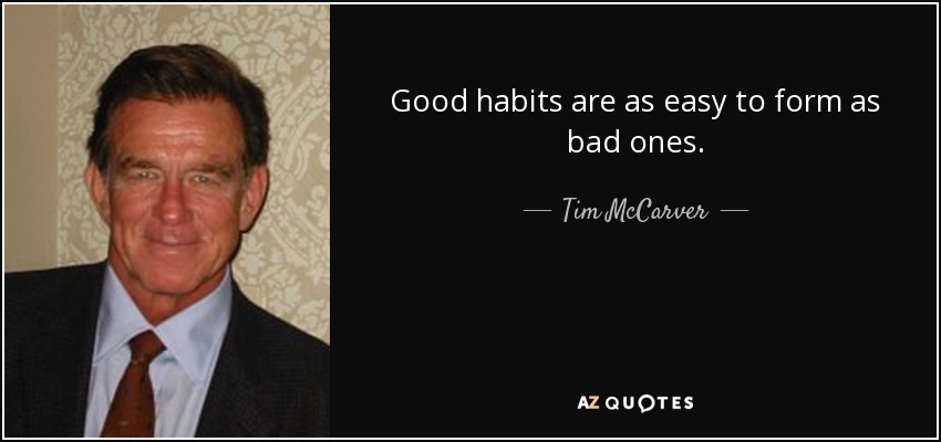 Good habits are as easy to form as bad ones. - Tim McCarver