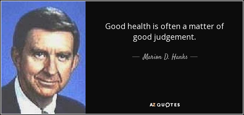 Good health is often a matter of good judgement. - Marion D. Hanks