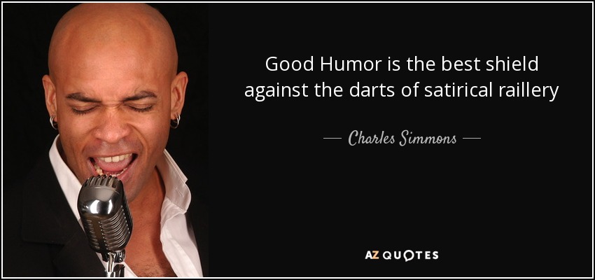 Good Humor is the best shield against the darts of satirical raillery - Charles Simmons