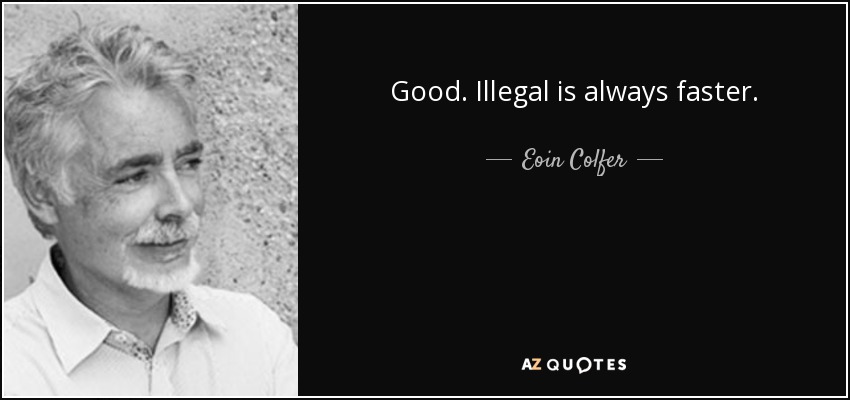 Good. Illegal is always faster. - Eoin Colfer