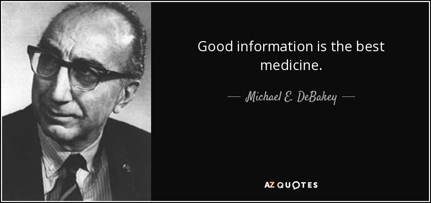 Good information is the best medicine. - Michael E. DeBakey