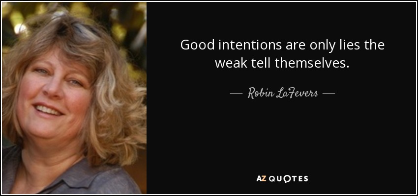 Good intentions are only lies the weak tell themselves. - R.L. LaFevers