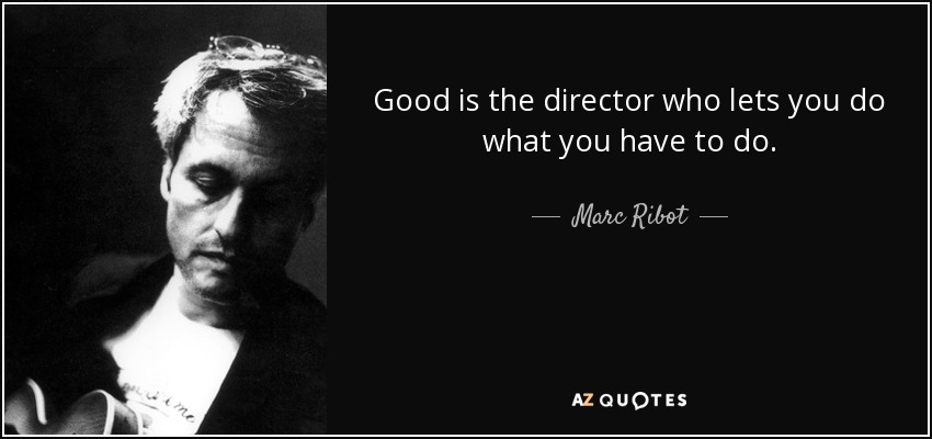 Good is the director who lets you do what you have to do. - Marc Ribot