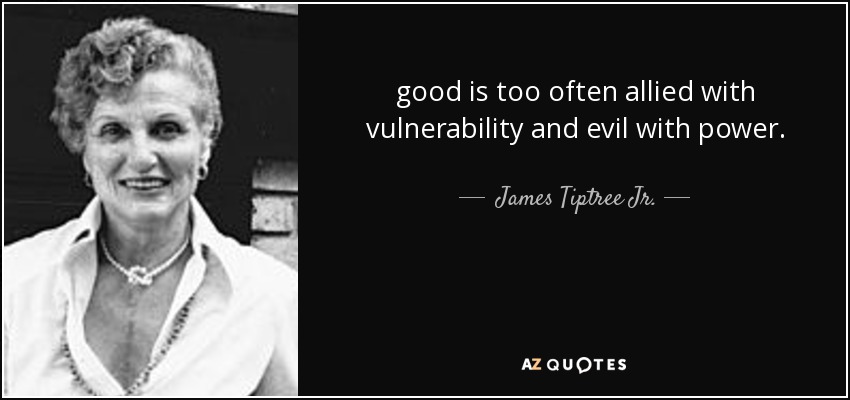 good is too often allied with vulnerability and evil with power. - James Tiptree Jr.