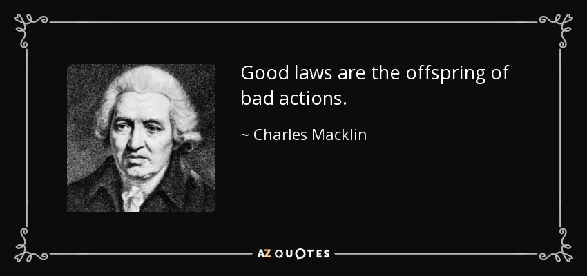 Good laws are the offspring of bad actions. - Charles Macklin