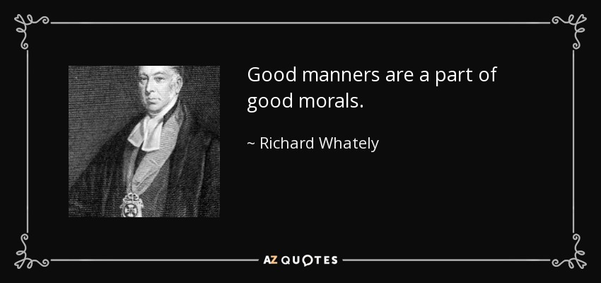 Good manners are a part of good morals. - Richard Whately