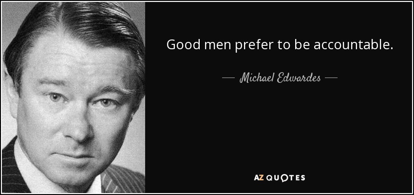 Good men prefer to be accountable. - Michael Edwardes