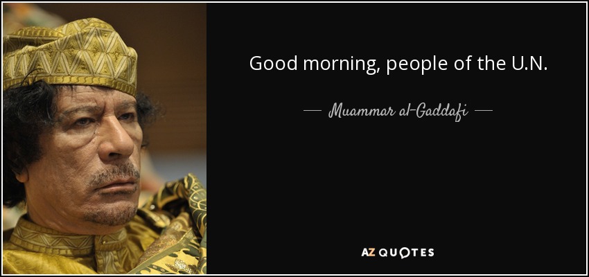 Good morning, people of the U.N. - Muammar al-Gaddafi