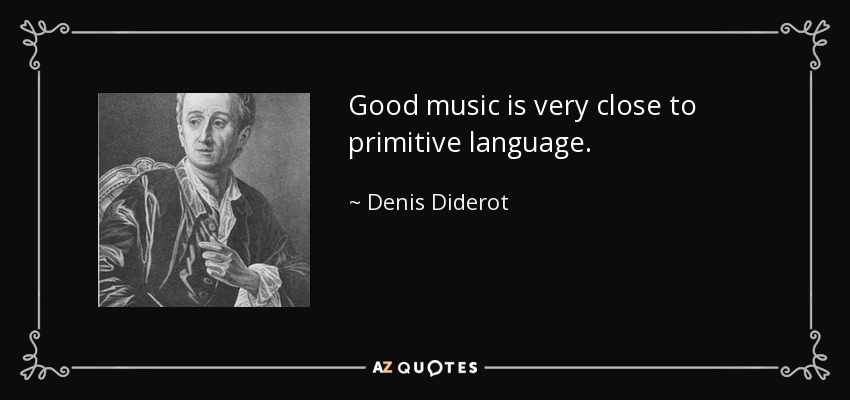 Good music is very close to primitive language. - Denis Diderot