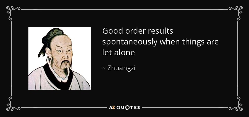 Good order results spontaneously when things are let alone - Zhuangzi
