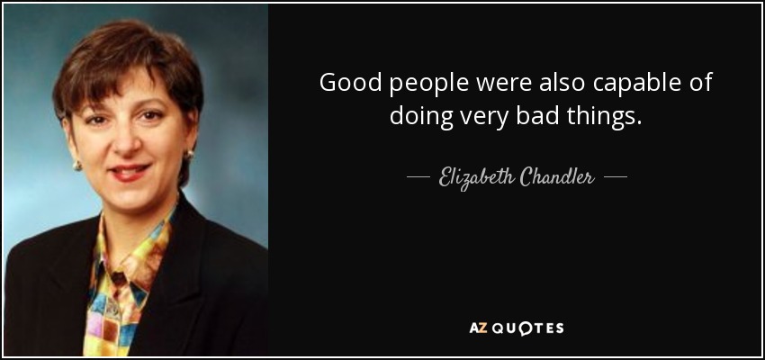 Good people were also capable of doing very bad things. - Elizabeth Chandler