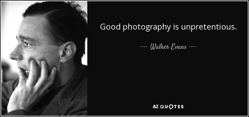 Good photography is unpretentious. - Walker Evans