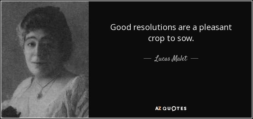 Good resolutions are a pleasant crop to sow. - Lucas Malet