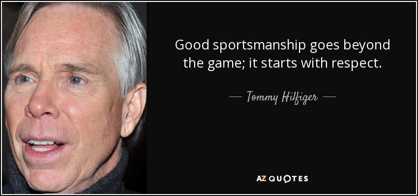 Good sportsmanship goes beyond the game; it starts with respect. - Tommy Hilfiger