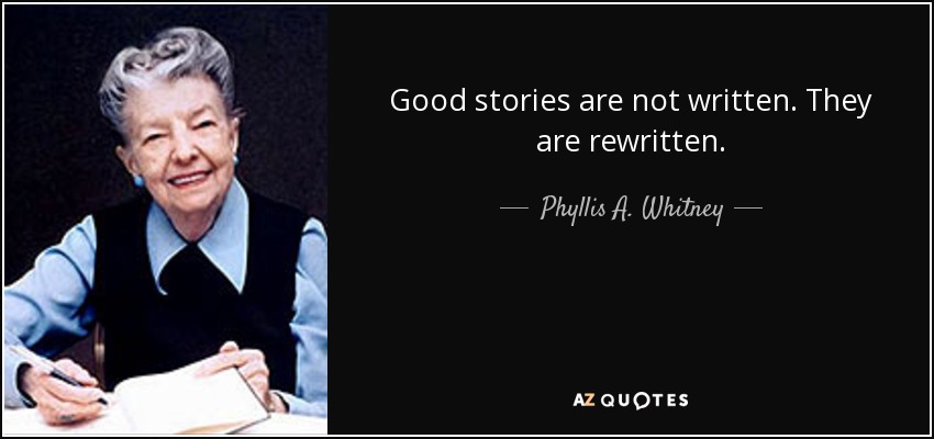 Good stories are not written. They are rewritten. - Phyllis A. Whitney