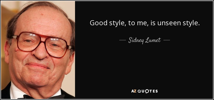 Good style, to me, is unseen style. - Sidney Lumet