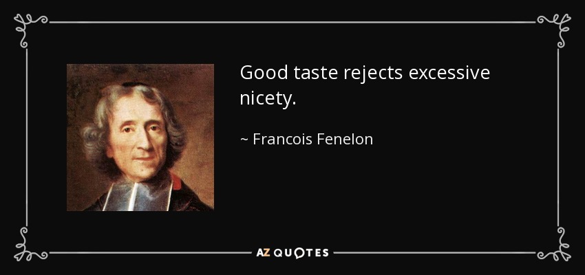 Good taste rejects excessive nicety. - Francois Fenelon