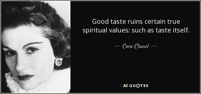 Good taste ruins certain true spiritual values: such as taste itself. - Coco Chanel