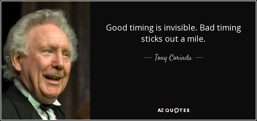 Good timing is invisible. Bad timing sticks out a mile. - Tony Corinda
