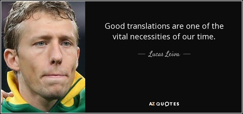 Good translations are one of the vital necessities of our time. - Lucas Leiva