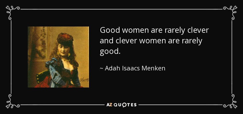 Good women are rarely clever and clever women are rarely good. - Adah Isaacs Menken