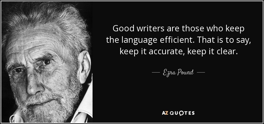 Good writers are those who keep the language efficient. That is to say, keep it accurate, keep it clear. - Ezra Pound