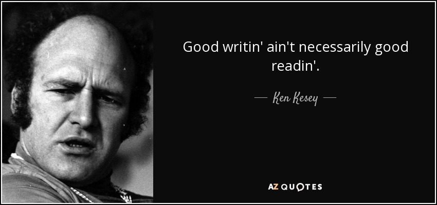 Good writin' ain't necessarily good readin'. - Ken Kesey