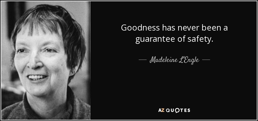 Goodness has never been a guarantee of safety. - Madeleine L'Engle