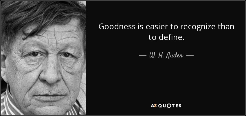 Goodness is easier to recognize than to define. - W. H. Auden