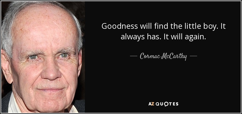 Goodness will find the little boy. It always has. It will again. - Cormac McCarthy