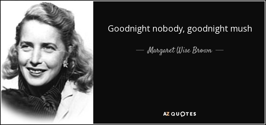Goodnight nobody, goodnight mush - Margaret Wise Brown