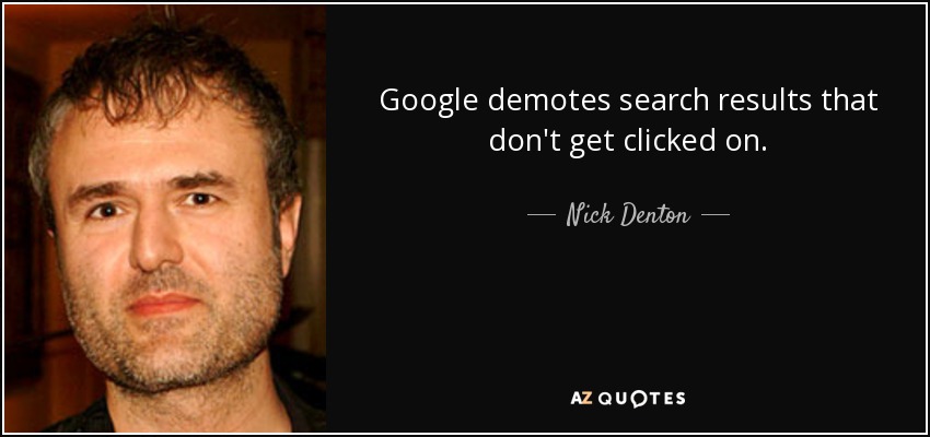 Google demotes search results that don't get clicked on. - Nick Denton