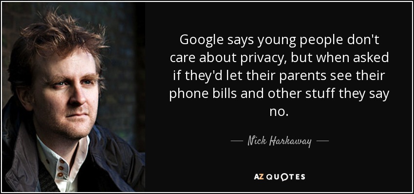 Google says young people don't care about privacy, but when asked if they'd let their parents see their phone bills and other stuff they say no. - Nick Harkaway