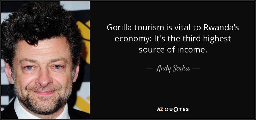 Gorilla tourism is vital to Rwanda's economy: It's the third highest source of income. - Andy Serkis