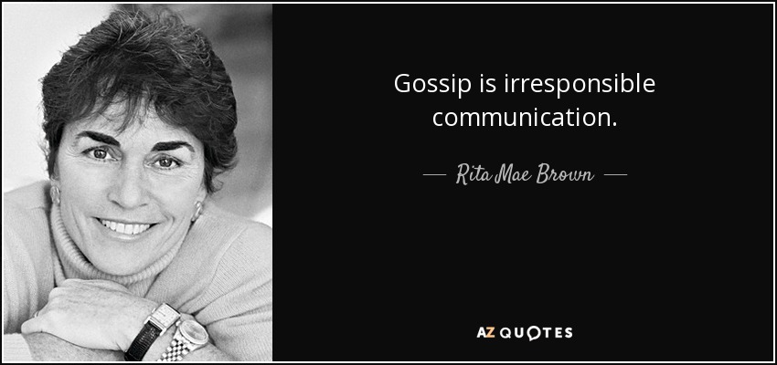 Gossip is irresponsible communication. - Rita Mae Brown