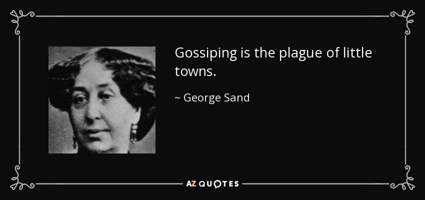 Gossiping is the plague of little towns. - George Sand