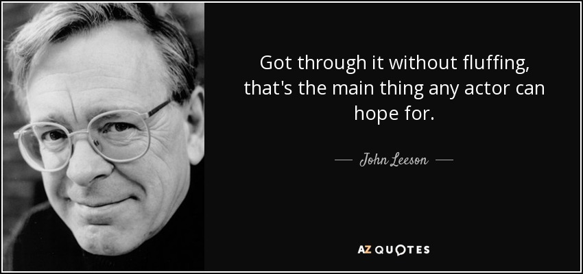 Got through it without fluffing, that's the main thing any actor can hope for. - John Leeson