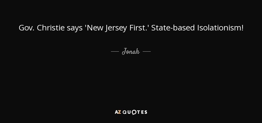 Gov. Christie says 'New Jersey First.' State-based Isolationism! - Jonah