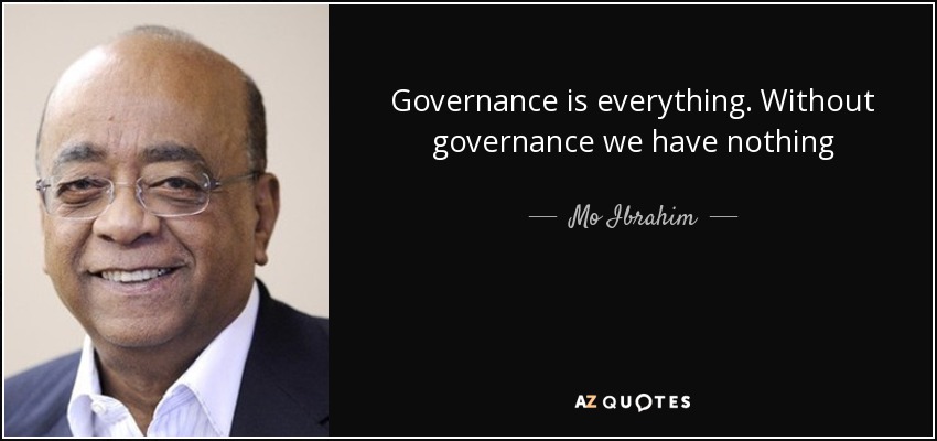 Governance is everything. Without governance we have nothing - Mo Ibrahim